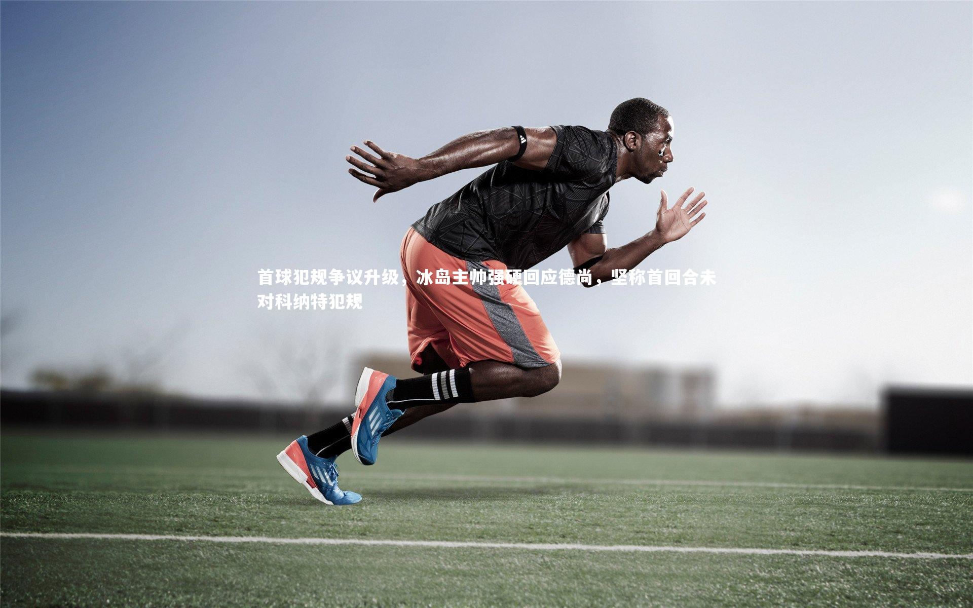 首球犯规争议升级，冰岛主帅强硬回应德尚，坚称首回合未对科纳特犯规