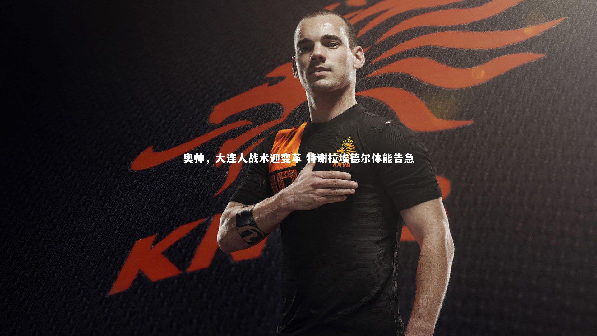 奥帅，大连人战术迎变革 特谢拉埃德尔体能告急