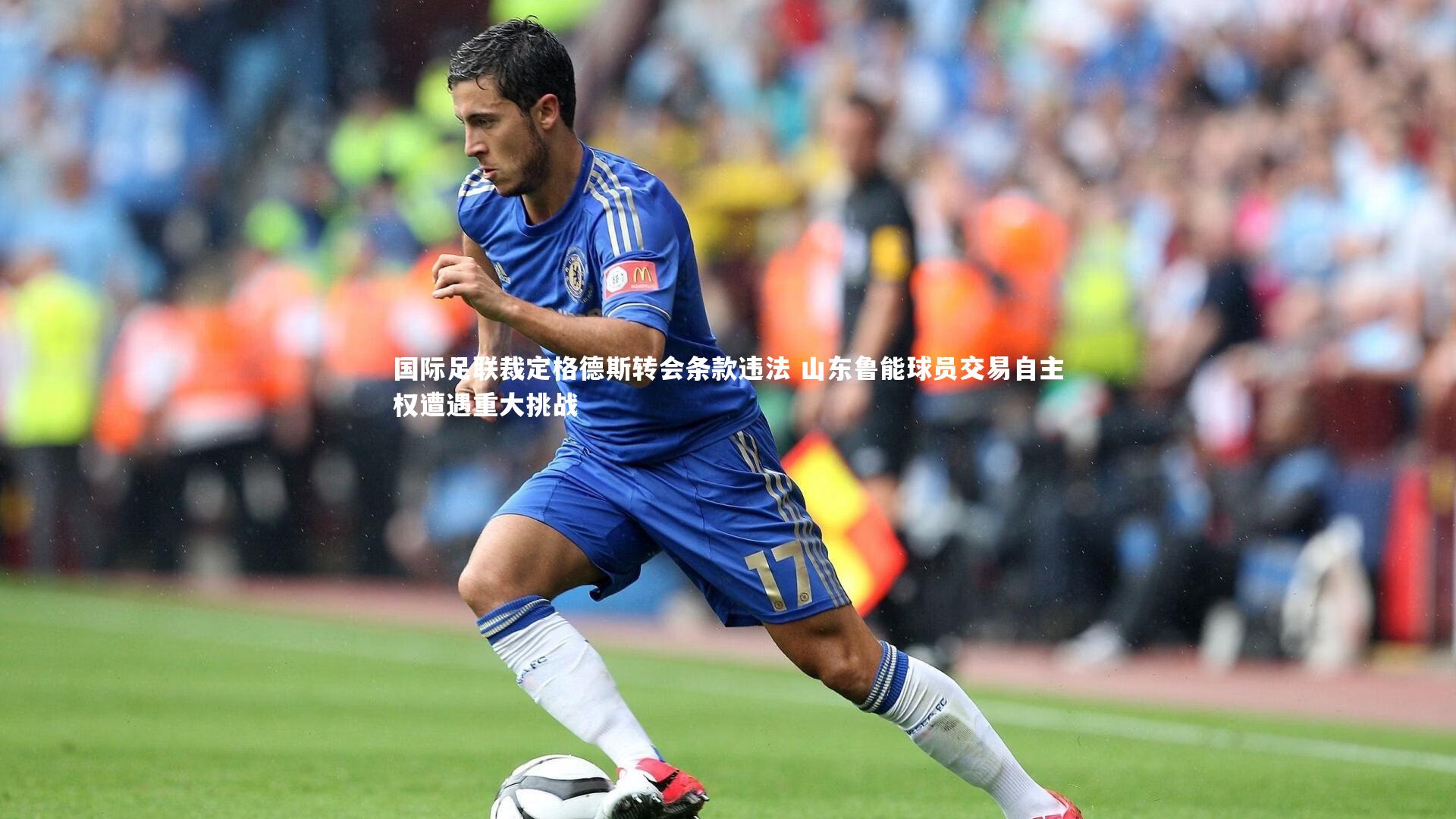 国际足联裁定格德斯转会条款违法 山东鲁能球员交易自主权遭遇重大挑战