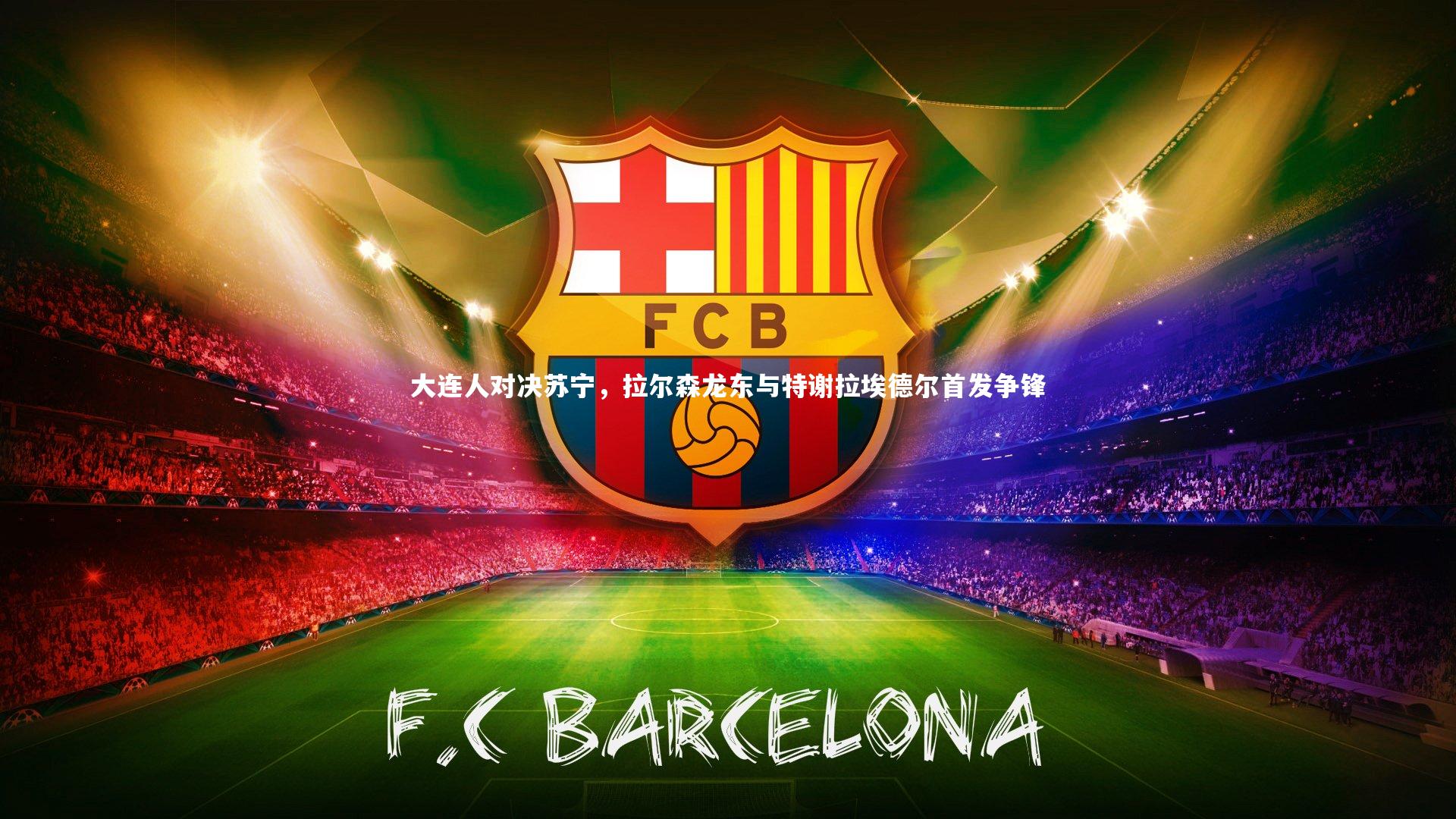 大连人对决苏宁,拉尔森龙东与特谢拉埃德尔首发争锋